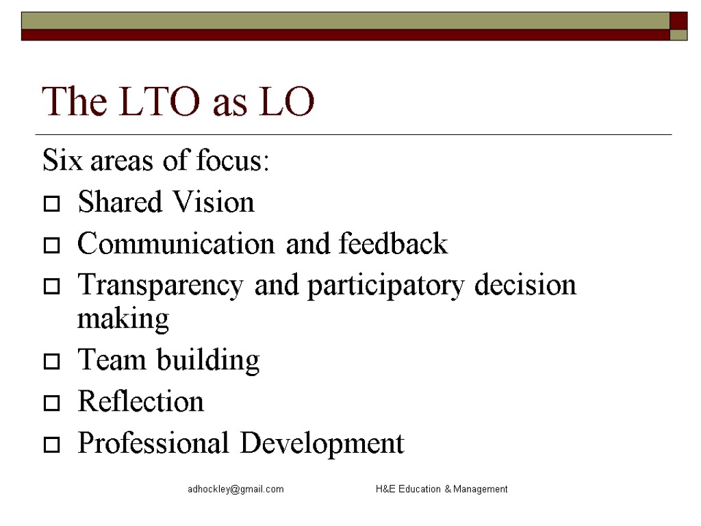 adhockley@gmail.com H&E Education & Management The LTO as LO Six areas of focus: Shared